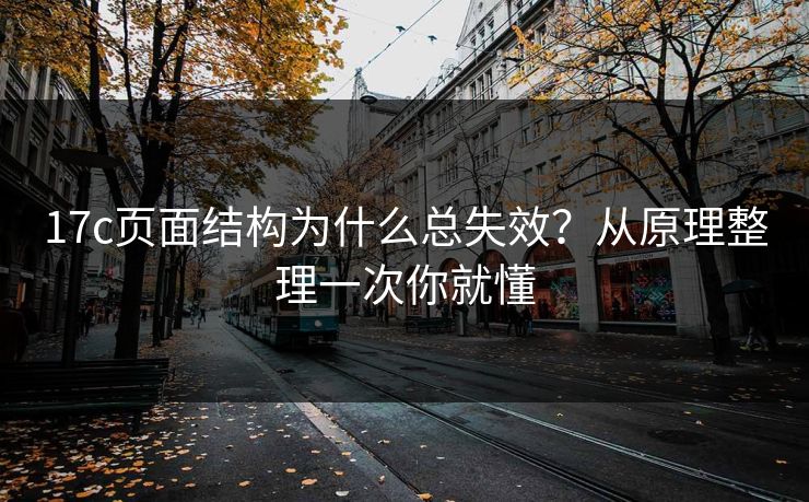 17c页面结构为什么总失效？从原理整理一次你就懂