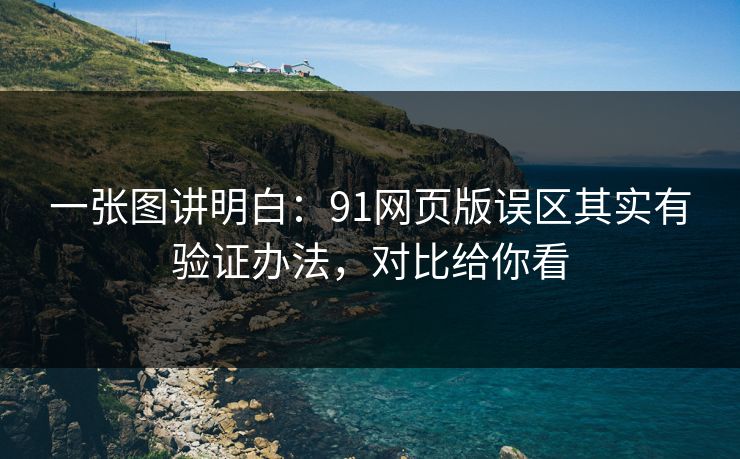 一张图讲明白:91网页版误区其实有验证办法,对比给你看 一张图讲明白:91网页版误区其实有验证办法,对比给你看